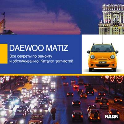 Daewoo Matiz. Все секреты по ремонту и обслуживанию. Каталог запчастей